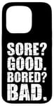 iPhone 15 Pro Funny SORE? GOOD. BORED? BAD. Weight Lifting Gym Fitness Pun Case