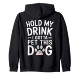 Hold My Drink I Have To Pet This Dog funny Zip Hoodie