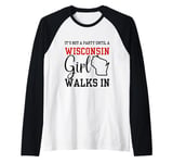 It's Not A Party Until A Wisconsin Girl Walks In Wisconsin Raglan Baseball Tee