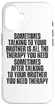 iPhone 16 Sometime Talking To Your Brother Is All The Therapy You Need Case