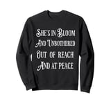 She’s In Bloom And Unbothered Out Of Reach And At Peace Sweatshirt