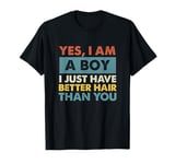 Yes I Am A Boy I Just Have Better Hair Than You T-Shirt