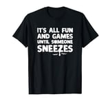 It's All Fun & Games Until Someone Sneezes Funny Sick Flu T-Shirt