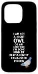 Coque pour iPhone 15 Pro Not a Night Owl or Early Bird I'm an Exhausted Pigeon Tired