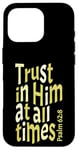 iPhone 16 Pro Trust In Him At All Times, Psalm 62:8, King James Bible KJV Case