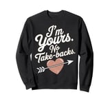 I'm Yours No Take Backs Love Funny Valentine's Day Saying Sweatshirt