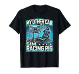 My Other Car Is A Sim Racing Rig Racer Race Car Simulator T-Shirt