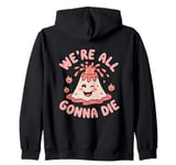 We're All Gonna Die Sarcastic Volcano Sarcasm Men Women Zip Hoodie