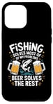 iPhone 12 Pro Max Fishing Solves Most Of My Problems Beer Solves The Rest Case