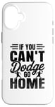 iPhone 16 Plus If You Can't Dodge Go Home Dodgeball Game Handball Case