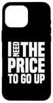 Coque pour iPhone 16 Pro Max Dire finanique drôle, « I need to price to go up, Investing »