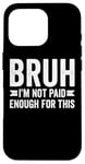 Coque pour iPhone 16 Pro Bruh I'm Not Paid Enough For This Funny Work Humour Sarcastique