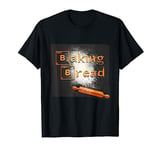 Baking Bread Funny Comical for cooker Foodie Baker T-Shirt