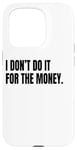 iPhone 15 Pro I DON’T DO IT FOR THE MONEY Funny White Lie Party Costume Case