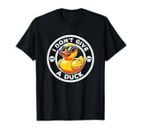 I Don't Give A Duck Lover Funny Duck Owner Rude I Love Duck T-Shirt