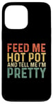 iPhone 13 Pro Max Feed Me Hot Pot And Tell Me I'm Pretty - Funny Hot Pot Case