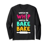 Bake Baking Watch Me Whip Watch Me Bake Bake Long Sleeve T-Shirt