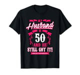 My Husband is 50 and he still got it funny T-Shirt