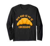 You Had At Me At Croissant Long Sleeve T-Shirt