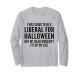 I Was Going To Be A Liberal For Halloween But My Head Long Sleeve T-Shirt