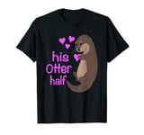 Couple Anniversary Marriage for Girlfriend - His Otter Half T-Shirt