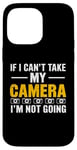 Coque pour iPhone 14 Pro Max If I Can't Take My Camera, I'm Not Going - Photographe amusant