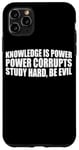 iPhone 11 Pro Max Knowledge Is Power, Power Corrupts Study Hard, Be Evil |-- Case