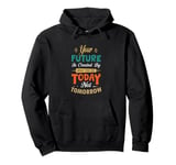 Positive Message Your Future is Created Today not Tomorrow Pullover Hoodie