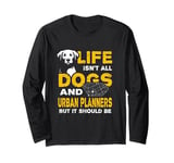 Funny Life Isn't All Dogs And Urban Planners Long Sleeve T-Shirt