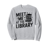 Meet Me At The Library Librarian Book Reading Books Sweatshirt