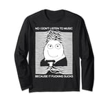 No I Don’t Listen to Music Because It Fuckings Sucks Long Sleeve T-Shirt