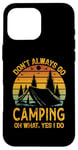 iPhone 16 Pro Max I Dont Always Go Camping Oh Wait Yes I Do Funny Camper Case