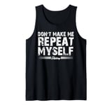 Don't Make Me Repeat Myself History Teacher Tank Top