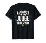 Because I'm The JUDGE That's Why T-Shirt JUDGES T-Shirt