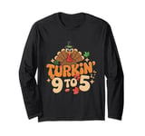 Turkin 9 To 5 Turkey Gobble Fall Vibes Thanksgiving Feast Long Sleeve T-Shirt