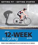 Your 12 Week Guide to Cycling: From Your Armchair to a 25 Km Race in 12 Weeks