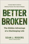 Better Broken  The Hidden Advantage of a Challenging Life