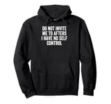 Do Not Invite Me To Afters I Have No Self Control Pullover Hoodie