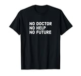 No Doctor No Help No Future T-Shirt