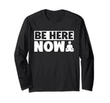 Be Here Now Meditation Long Sleeve T-Shirt