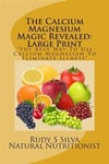 The Calcium Magnesium Magic Revealed: Large Print: The Best Way to Use Calcium Magnesium to Eliminate Illness