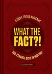 What the Fact?!: A Daily Trivia Almanac of 365 Strange Days in History