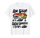 Aw Ship It's Our Mother Daughter Trip 2025 Matching Cruise T-Shirt