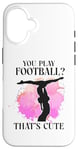 iPhone 16 Ballet Dancer Dance Girl Ballerina You Play Football? That's Case