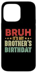 iPhone 14 Pro Max Bruh It's My Brother's Birthday Funny Sisters Brothers Case