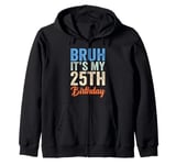 Bruh It's My 25th Birthday I'm 25 Year Old Birthday Zip Hoodie