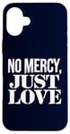 Coque pour iPhone 16 Plus No Mercy Just Love Humour sarcastique drôle Saint-Valentin