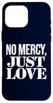 Coque pour iPhone 16 Pro Max No Mercy Just Love Humour sarcastique drôle Saint-Valentin