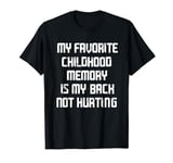 My Favorite Childhood Memory Is My Back Not Hurting T-Shirt