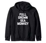 Full Grown Sea Monkey - Funny Saying Sarcastic Cool Novelty Zip Hoodie